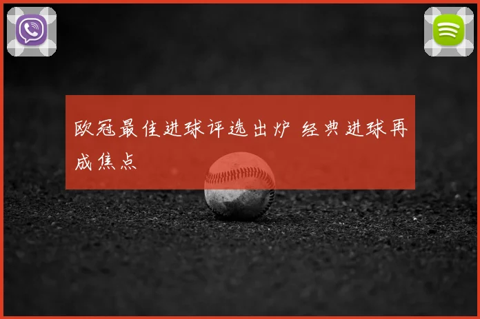 欧冠最佳进球评选出炉 经典进球再成焦点