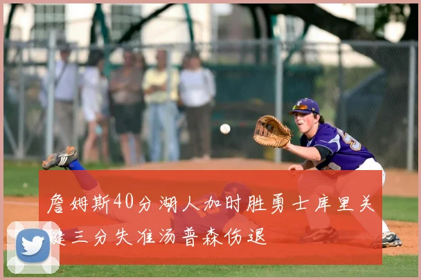 詹姆斯40分湖人加时胜勇士库里关键三分失准汤普森伤退
