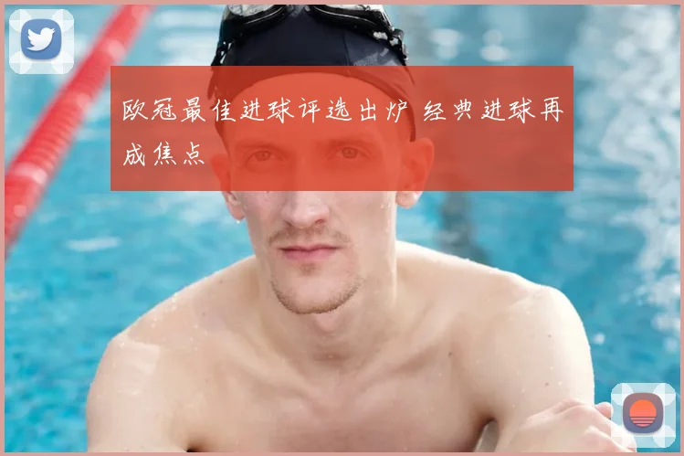 欧冠最佳进球评选出炉 经典进球再成焦点