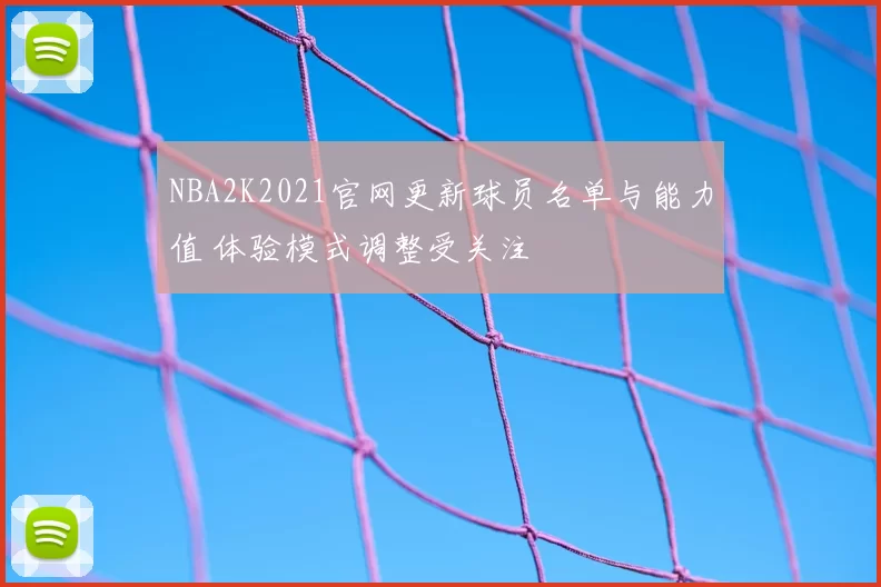 NBA2K2021官网更新球员名单与能力值 体验模式调整受关注