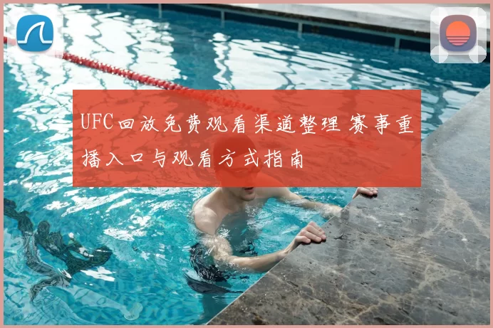 UFC回放免费观看渠道整理 赛事重播入口与观看方式指南