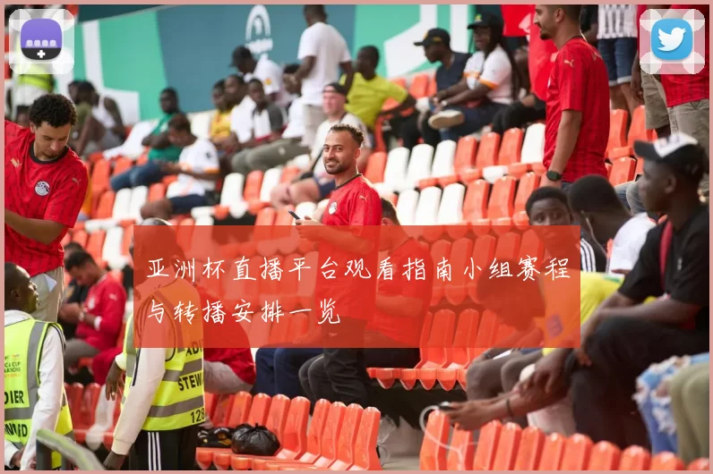 亚洲杯直播平台观看指南小组赛程与转播安排一览