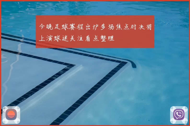 今晚足球赛程出炉多场焦点对决将上演球迷关注看点整理