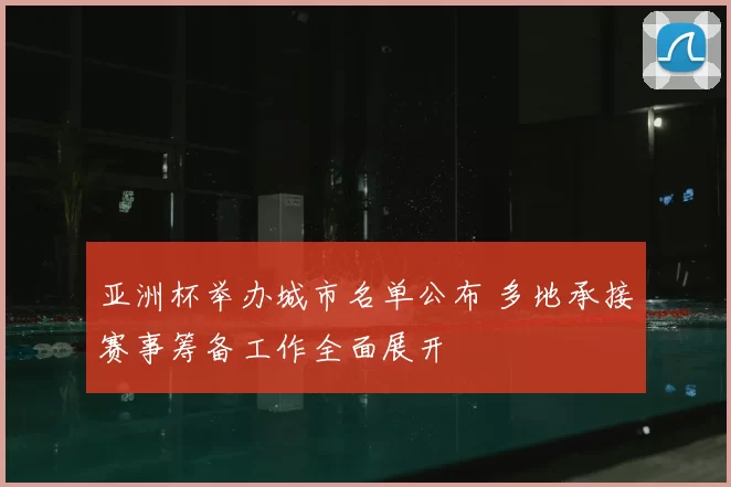 亚洲杯举办城市名单公布 多地承接赛事筹备工作全面展开