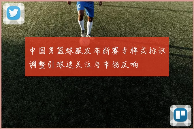 中国男篮球服发布新赛季样式标识调整引球迷关注与市场反响
