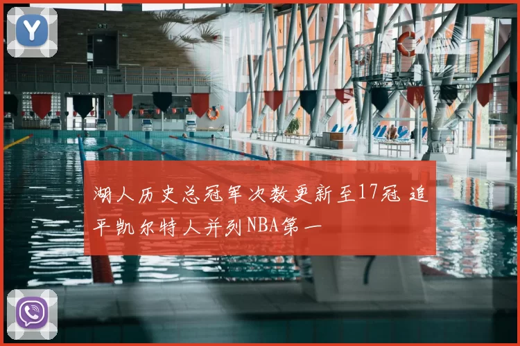湖人历史总冠军次数更新至17冠 追平凯尔特人并列NBA第一
