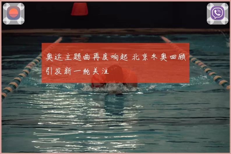 奥运主题曲再度响起 北京冬奥回顾引发新一轮关注