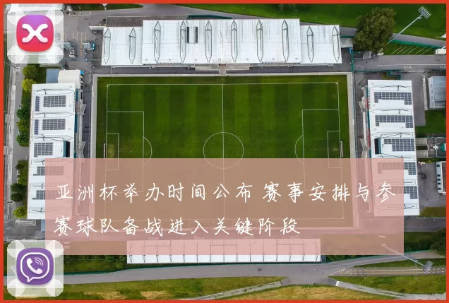 亚洲杯举办时间公布 赛事安排与参赛球队备战进入关键阶段